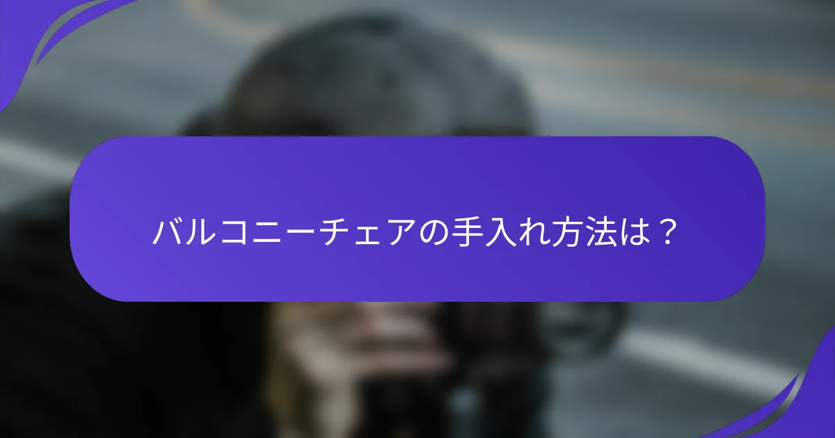 バルコニーチェアの手入れ方法は?