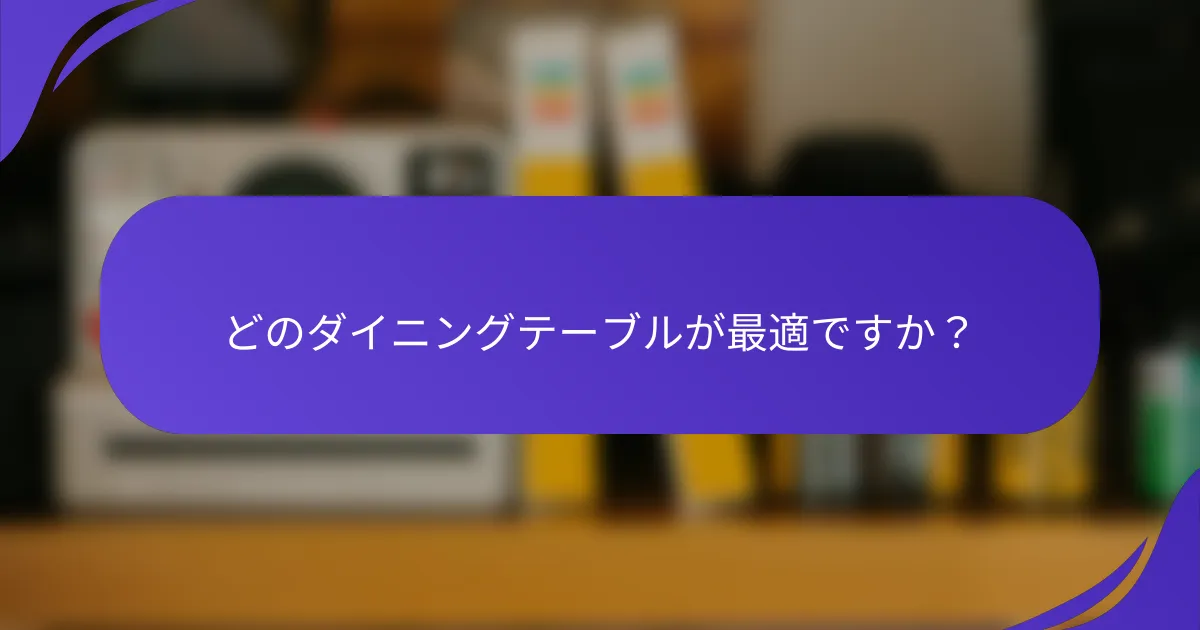どのダイニングテーブルが最適ですか？