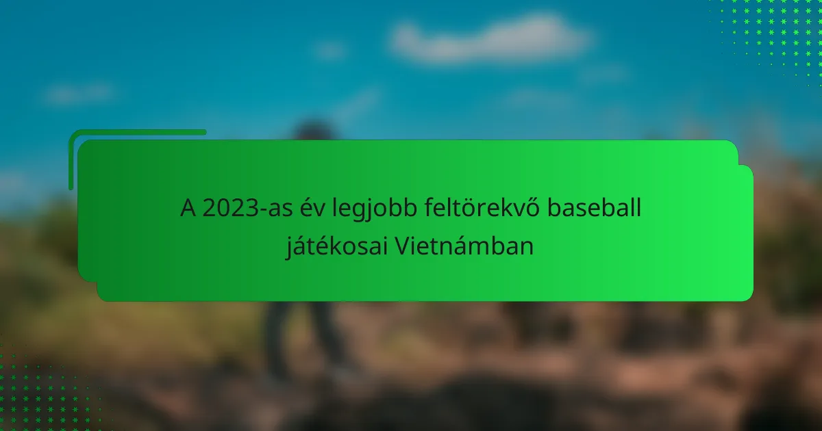 A 2023-as év legjobb feltörekvő baseball játékosai Vietnámban