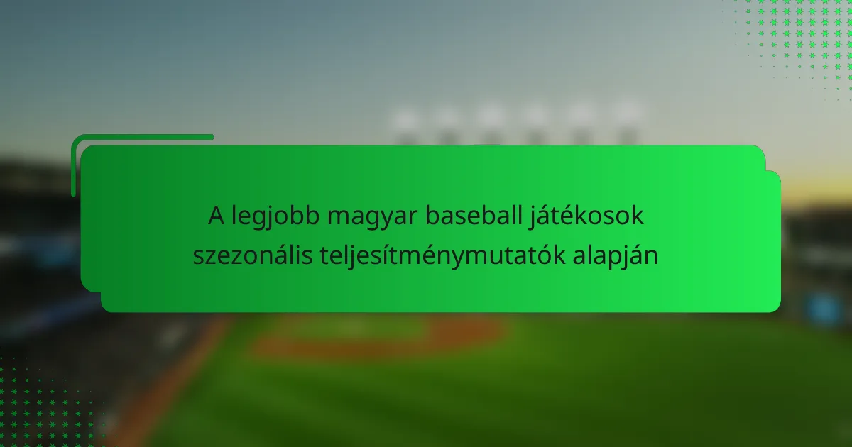A legjobb magyar baseball játékosok szezonális teljesítménymutatók alapján