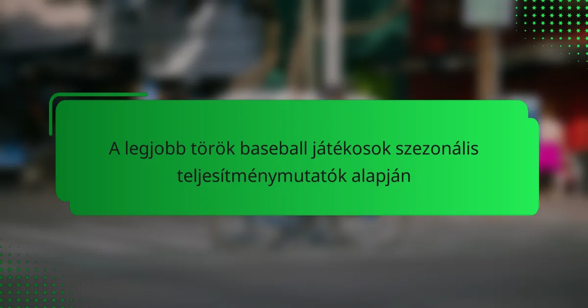 A legjobb török baseball játékosok szezonális teljesítménymutatók alapján