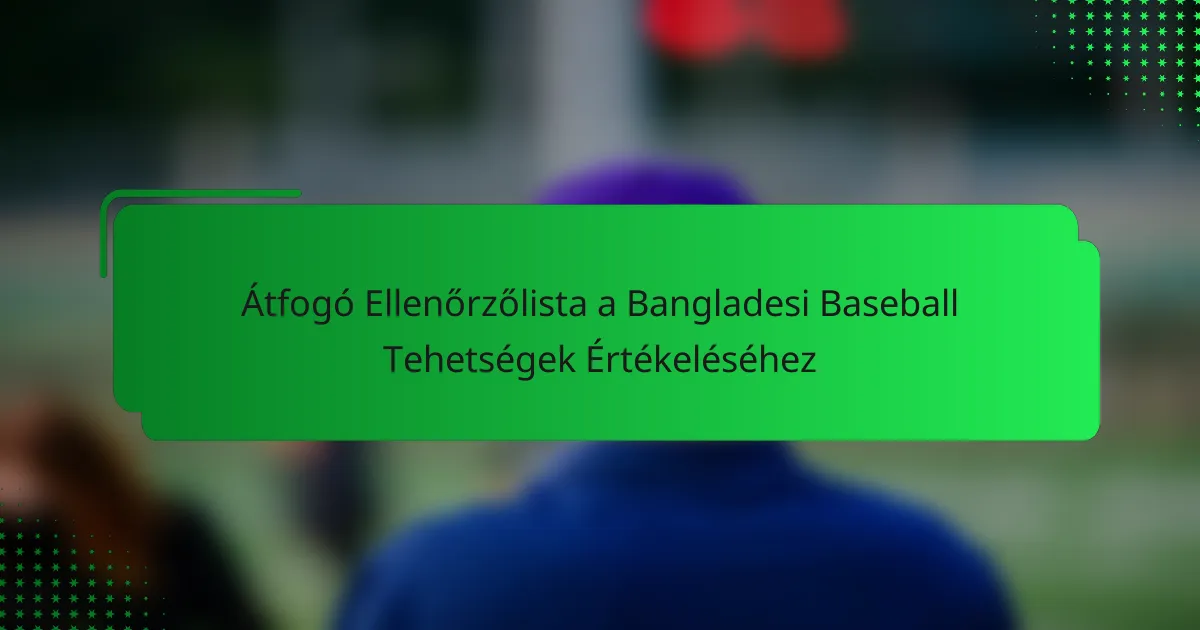 Átfogó Ellenőrzőlista a Bangladesi Baseball Tehetségek Értékeléséhez