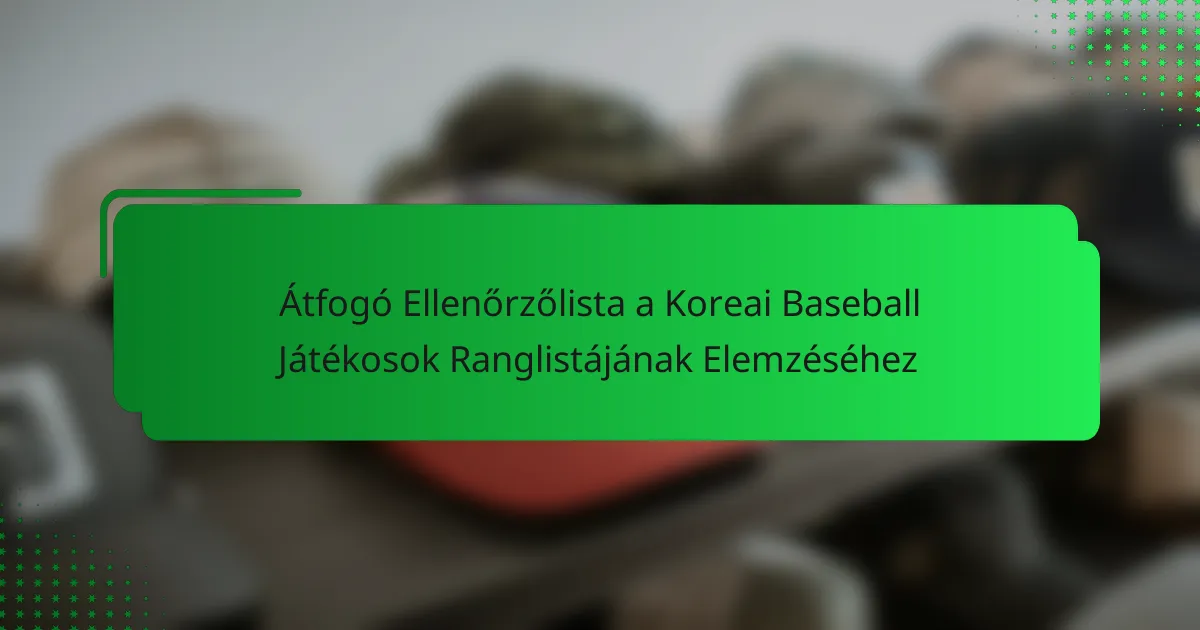 Átfogó Ellenőrzőlista a Koreai Baseball Játékosok Ranglistájának Elemzéséhez