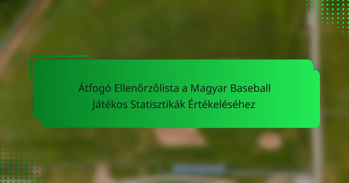 Átfogó Ellenőrzőlista a Magyar Baseball Játékos Statisztikák Értékeléséhez