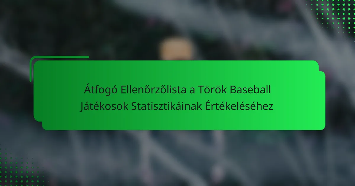 Átfogó Ellenőrzőlista a Török Baseball Játékosok Statisztikáinak Értékeléséhez