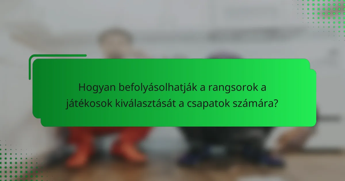Hogyan befolyásolhatják a rangsorok a játékosok kiválasztását a csapatok számára?