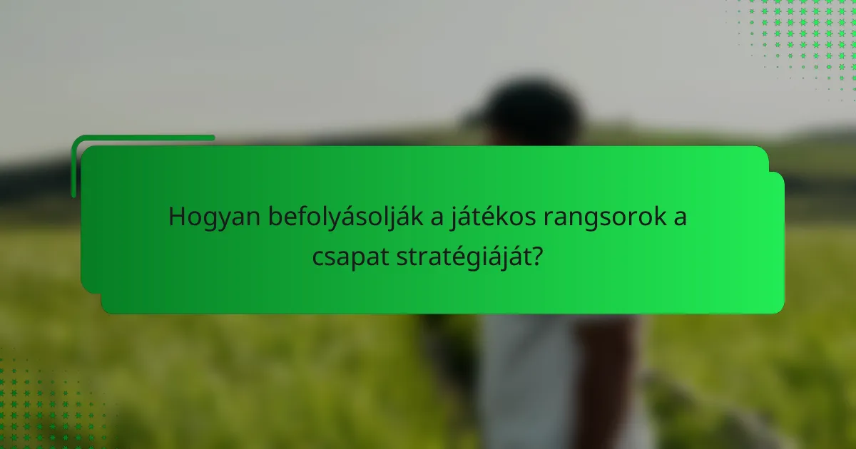 Hogyan befolyásolják a játékos rangsorok a csapat stratégiáját?