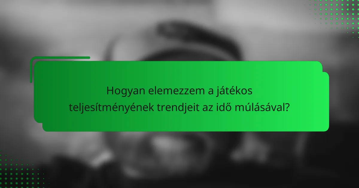 Hogyan elemezzem a játékos teljesítményének trendjeit az idő múlásával?