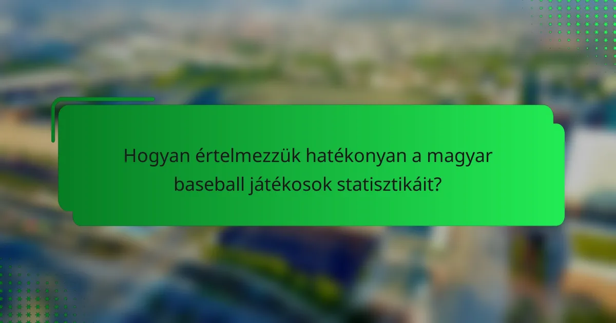 Hogyan értelmezzük hatékonyan a magyar baseball játékosok statisztikáit?