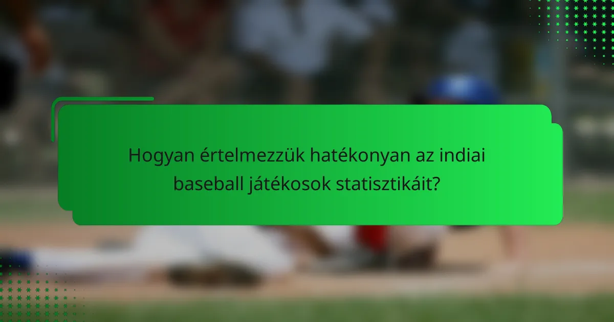 Hogyan értelmezzük hatékonyan az indiai baseball játékosok statisztikáit?
