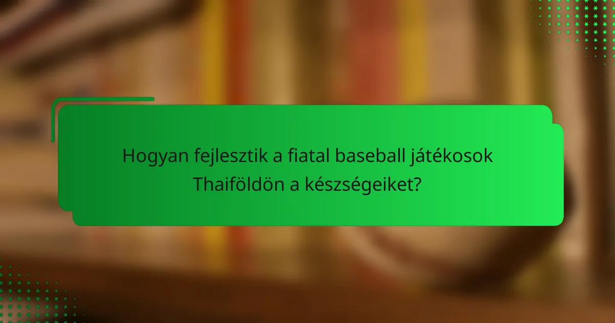 Hogyan fejlesztik a fiatal baseball játékosok Thaiföldön a készségeiket?