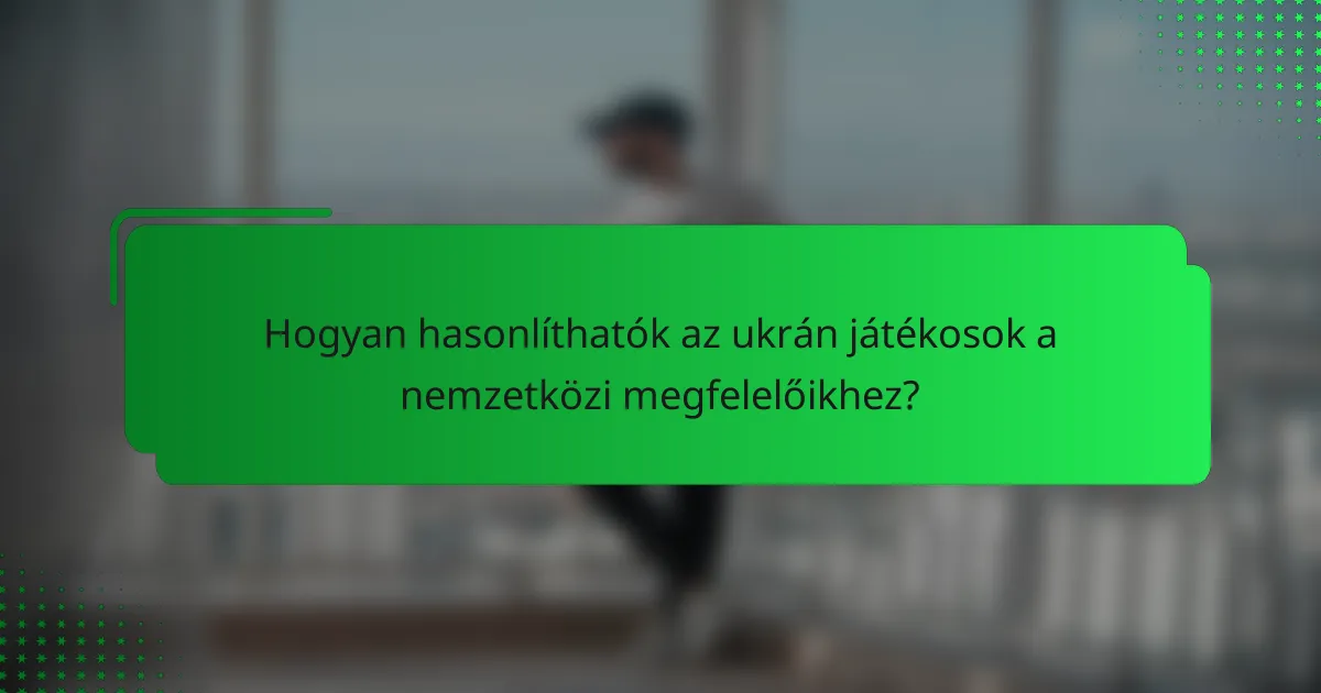 Hogyan hasonlíthatók az ukrán játékosok a nemzetközi megfelelőikhez?