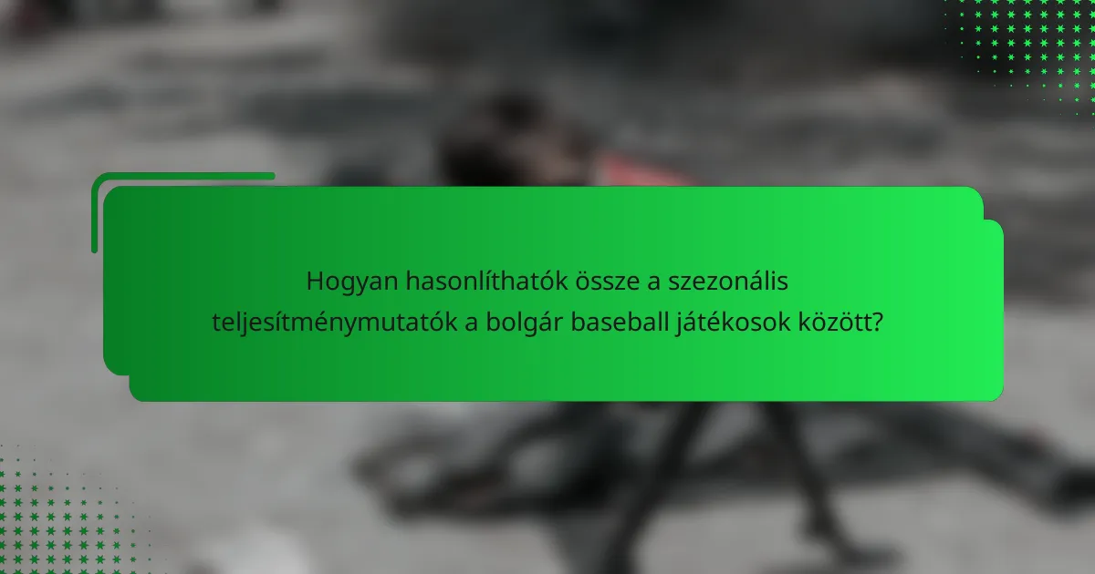Hogyan hasonlíthatók össze a szezonális teljesítménymutatók a bolgár baseball játékosok között?