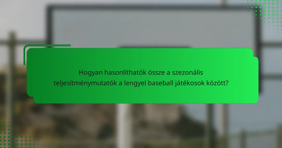Hogyan hasonlíthatók össze a szezonális teljesítménymutatók a lengyel baseball játékosok között?