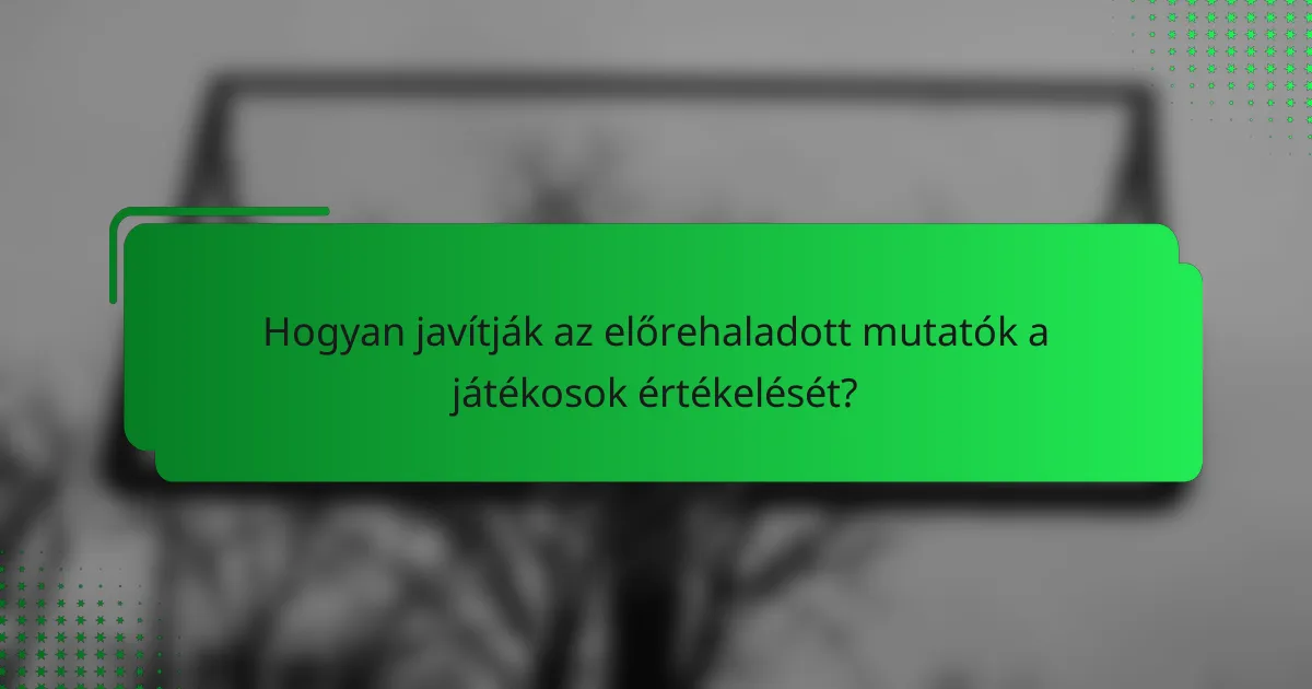 Hogyan javítják az előrehaladott mutatók a játékosok értékelését?