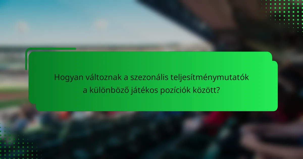 Hogyan változnak a szezonális teljesítménymutatók a különböző játékos pozíciók között?