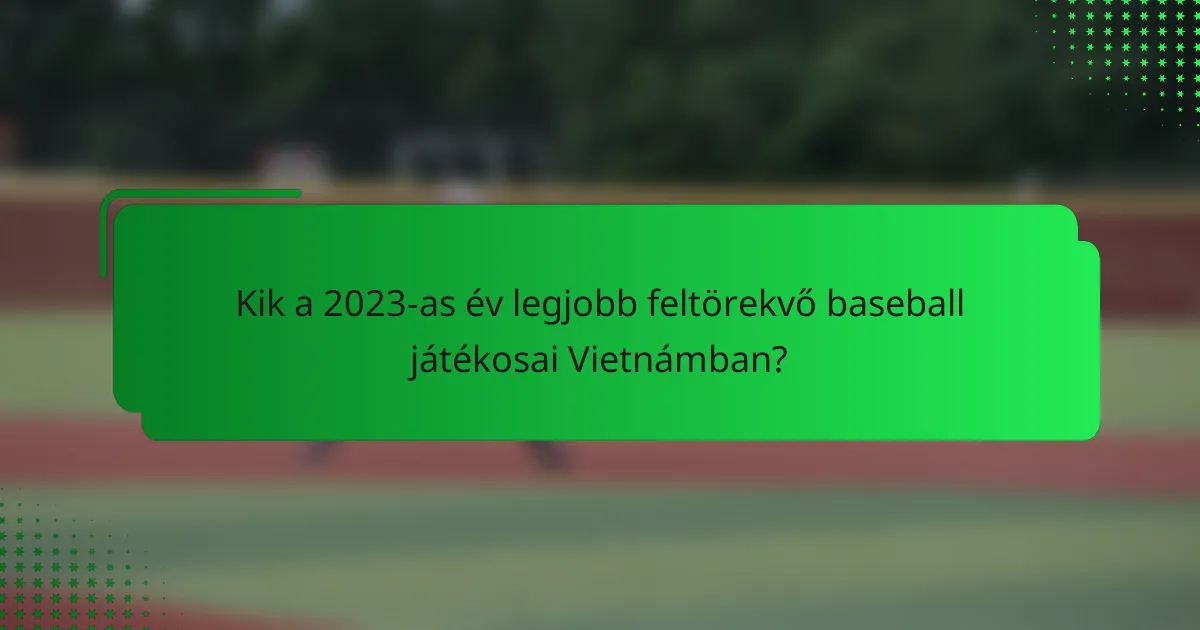 Kik a 2023-as év legjobb feltörekvő baseball játékosai Vietnámban?