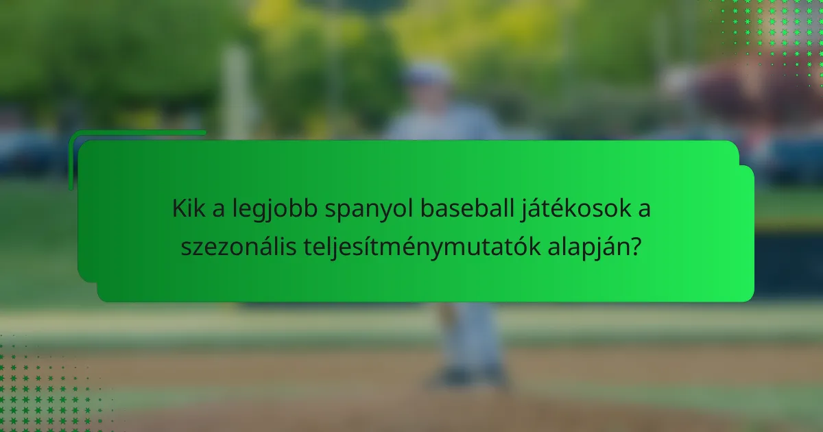Kik a legjobb spanyol baseball játékosok a szezonális teljesítménymutatók alapján?