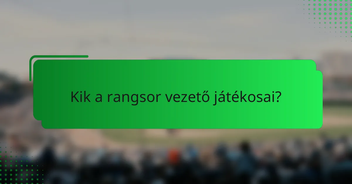 Kik a rangsor vezető játékosai?