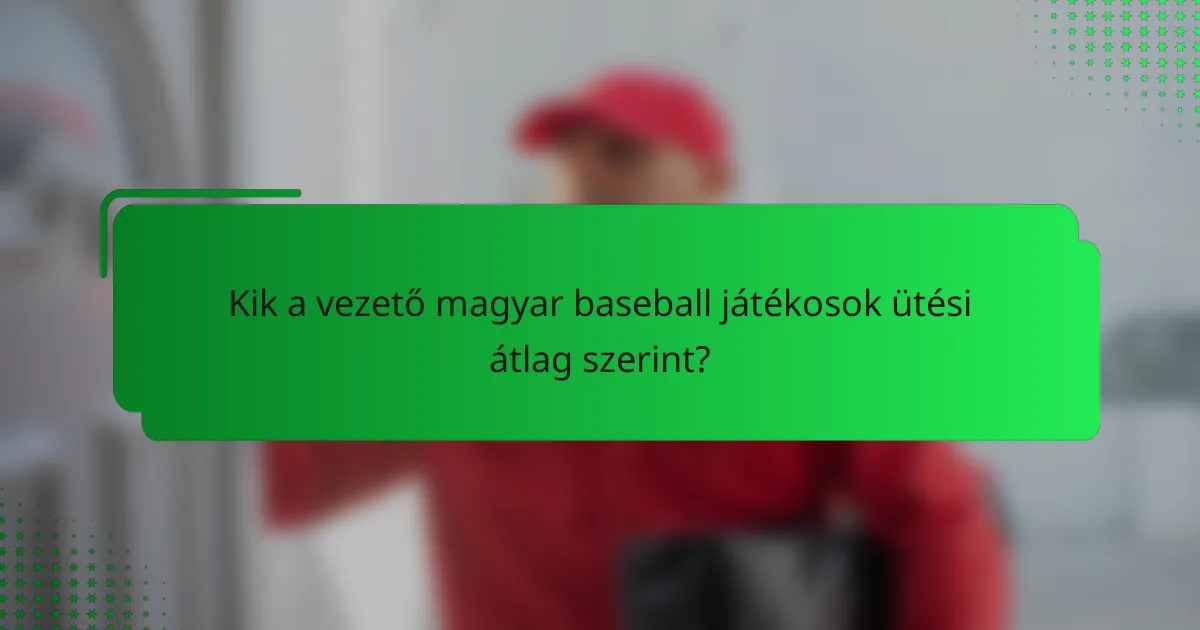 Kik a vezető magyar baseball játékosok ütési átlag szerint?
