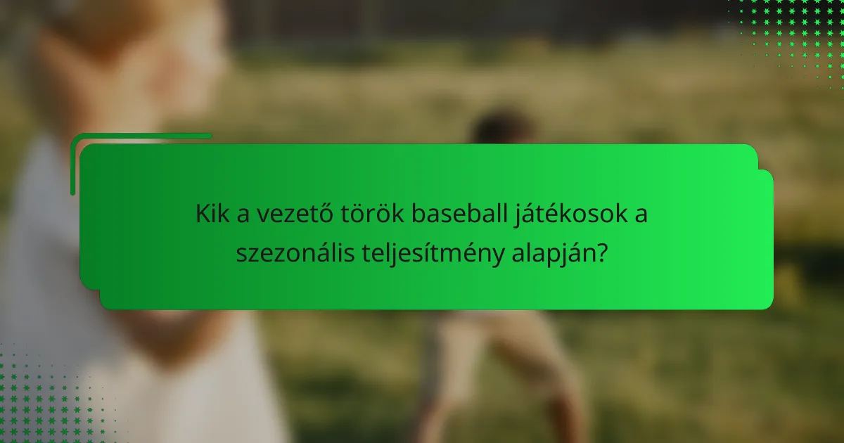Kik a vezető török baseball játékosok a szezonális teljesítmény alapján?