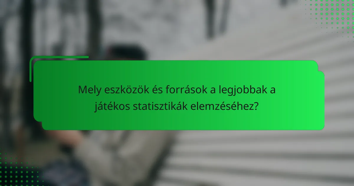 Mely eszközök és források a legjobbak a játékos statisztikák elemzéséhez?