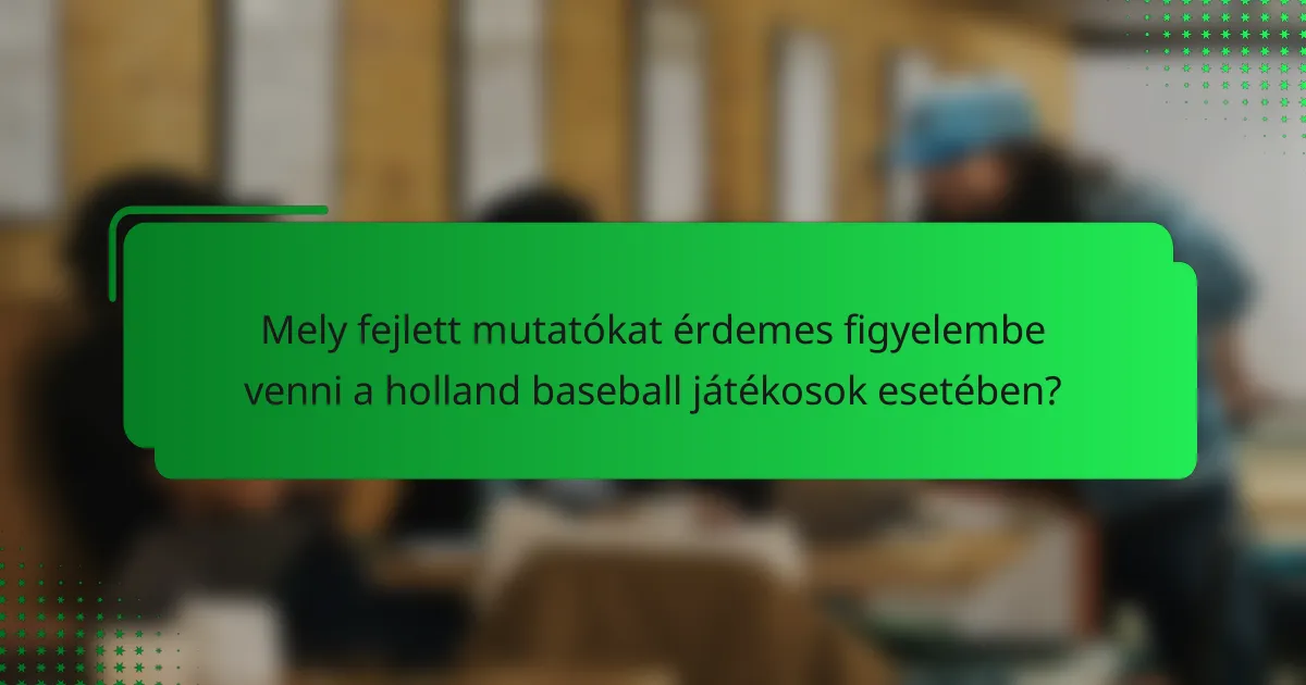 Mely fejlett mutatókat érdemes figyelembe venni a holland baseball játékosok esetében?