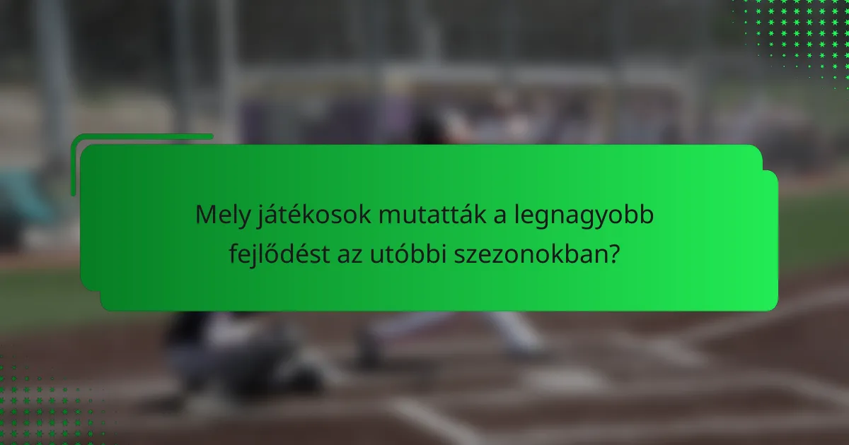 Mely játékosok mutatták a legnagyobb fejlődést az utóbbi szezonokban?