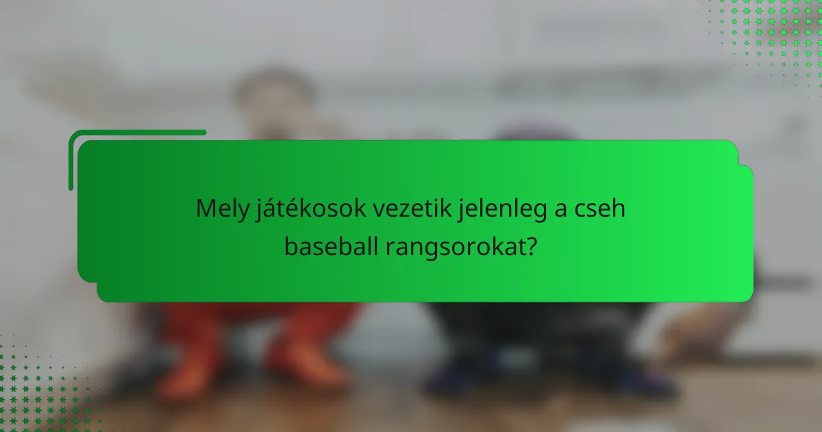 Mely játékosok vezetik jelenleg a cseh baseball rangsorokat?