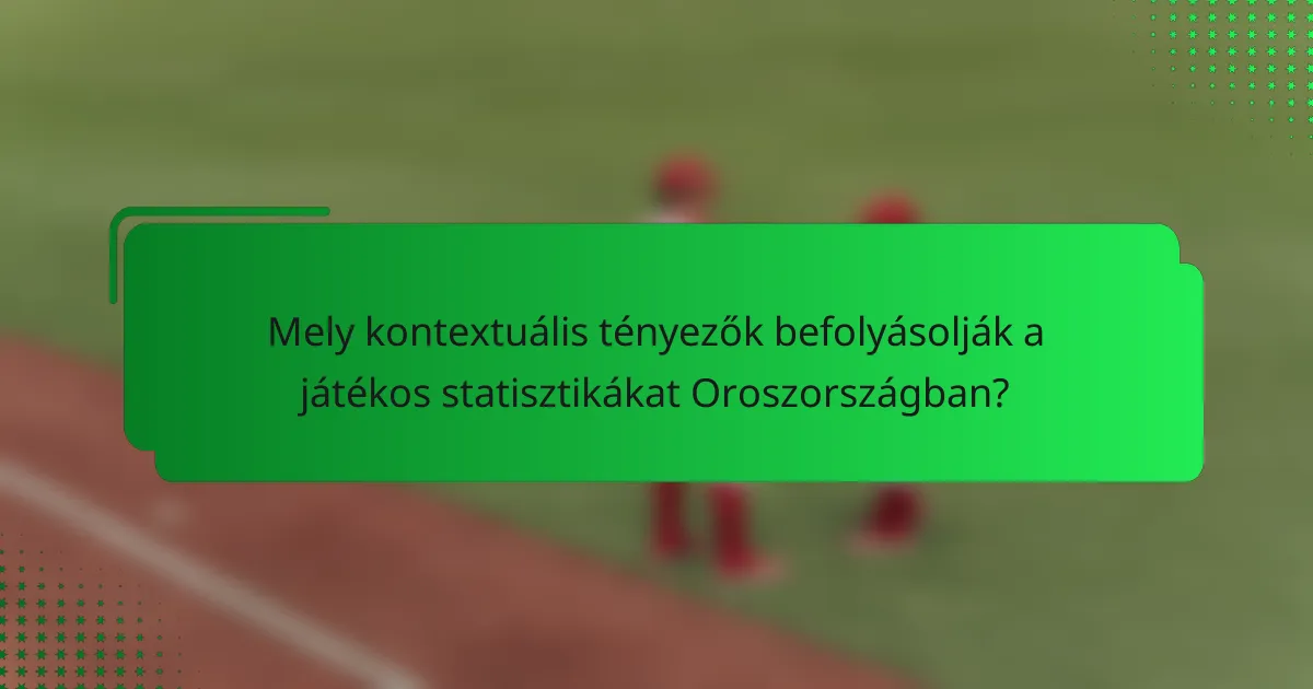 Mely kontextuális tényezők befolyásolják a játékos statisztikákat Oroszországban?