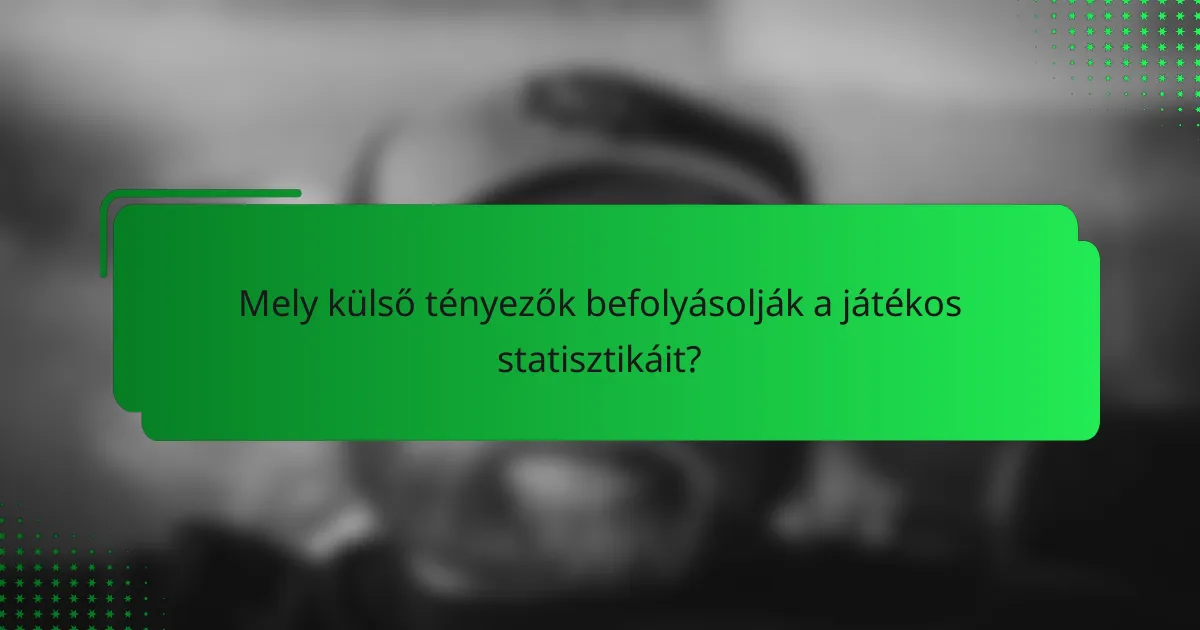 Mely külső tényezők befolyásolják a játékos statisztikáit?