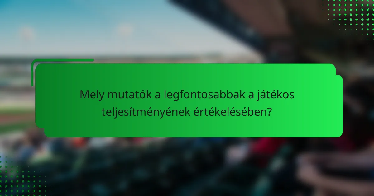Mely mutatók a legfontosabbak a játékos teljesítményének értékelésében?