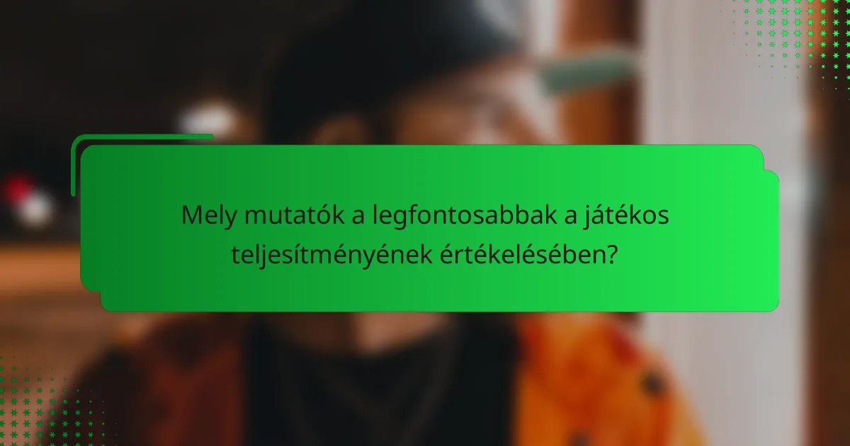 Mely mutatók a legfontosabbak a játékos teljesítményének értékelésében?