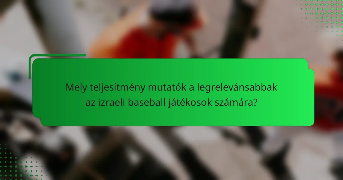 Mely teljesítmény mutatók a legrelevánsabbak az izraeli baseball játékosok számára?