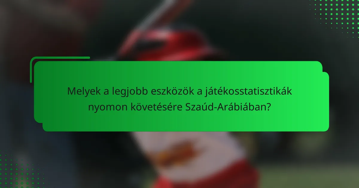 Melyek a legjobb eszközök a játékosstatisztikák nyomon követésére Szaúd-Arábiában?