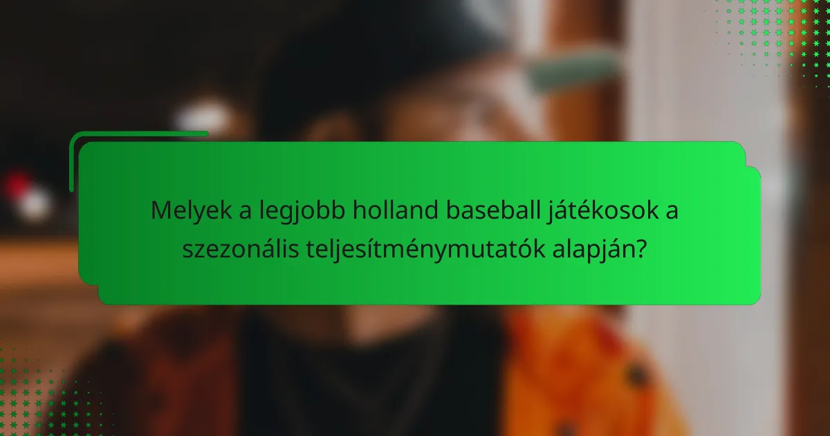 Melyek a legjobb holland baseball játékosok a szezonális teljesítménymutatók alapján?