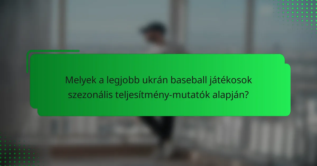 Melyek a legjobb ukrán baseball játékosok szezonális teljesítmény-mutatók alapján?