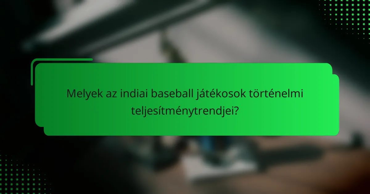 Melyek az indiai baseball játékosok történelmi teljesítménytrendjei?
