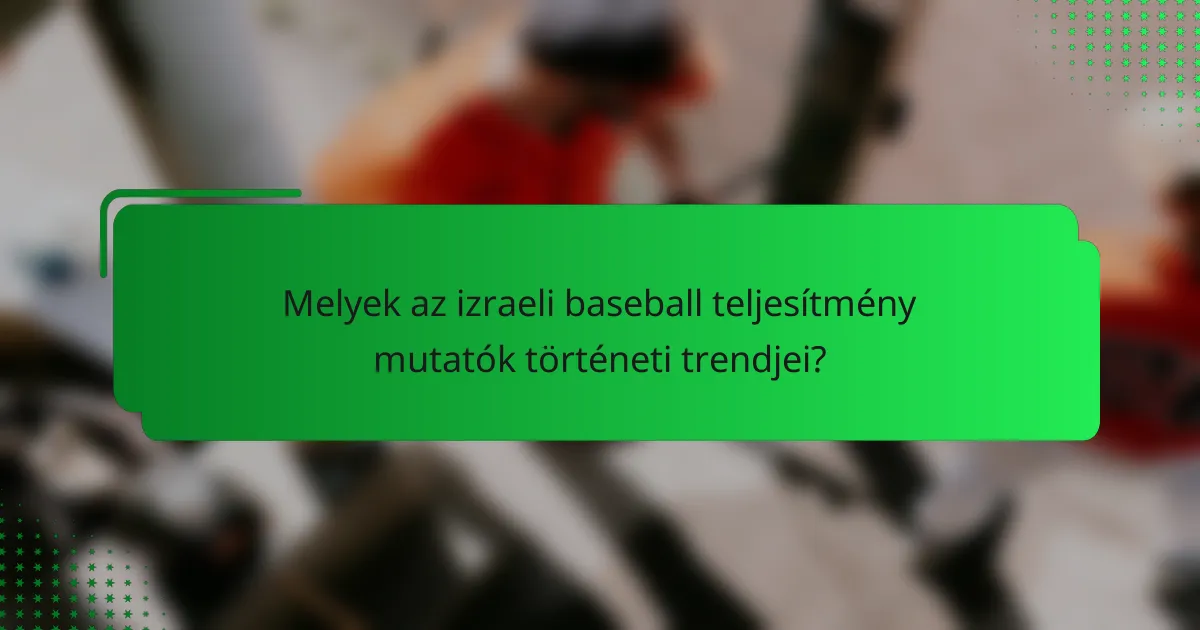 Melyek az izraeli baseball teljesítmény mutatók történeti trendjei?
