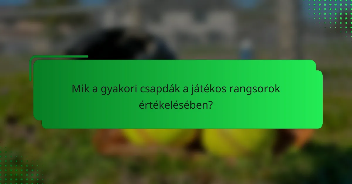 Mik a gyakori csapdák a játékos rangsorok értékelésében?