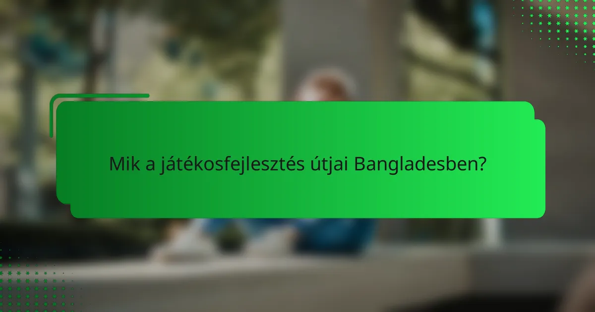 Mik a játékosfejlesztés útjai Bangladesben?