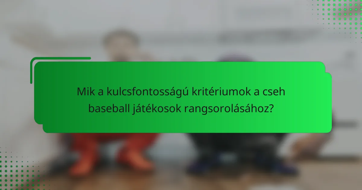 Mik a kulcsfontosságú kritériumok a cseh baseball játékosok rangsorolásához?