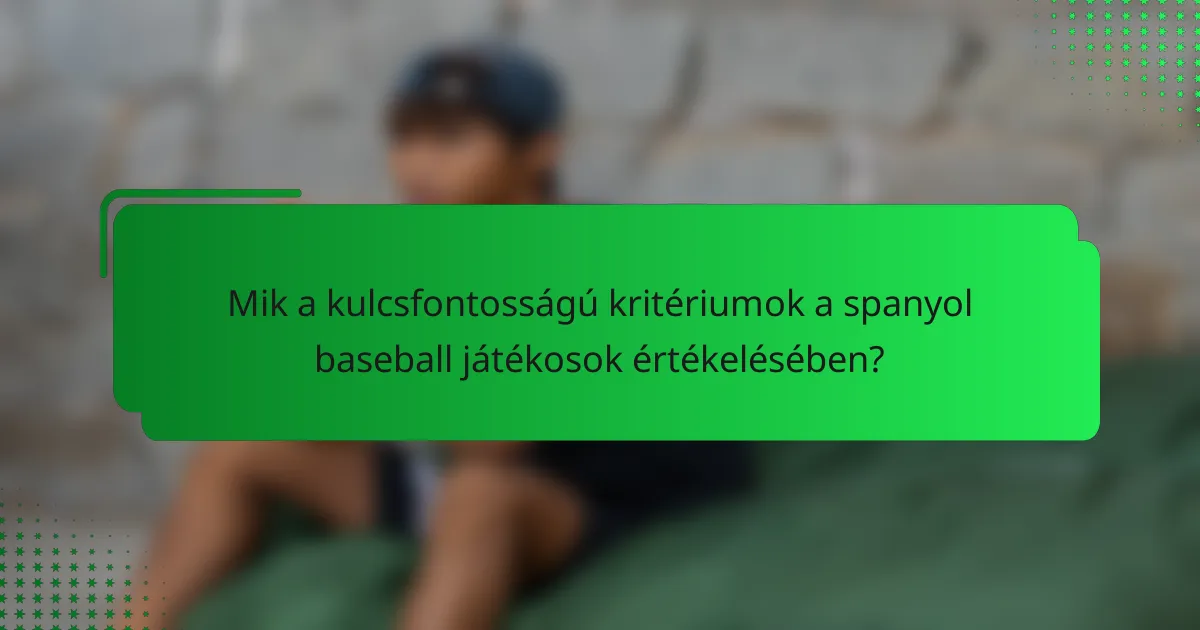 Mik a kulcsfontosságú kritériumok a spanyol baseball játékosok értékelésében?