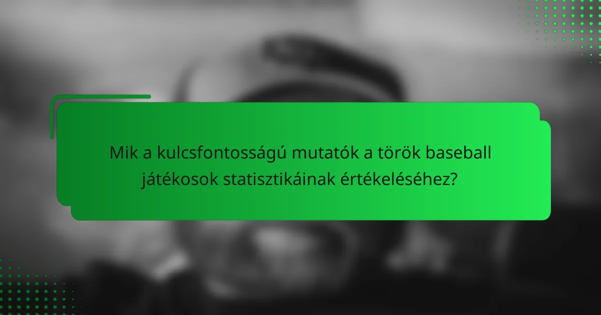 Mik a kulcsfontosságú mutatók a török baseball játékosok statisztikáinak értékeléséhez?