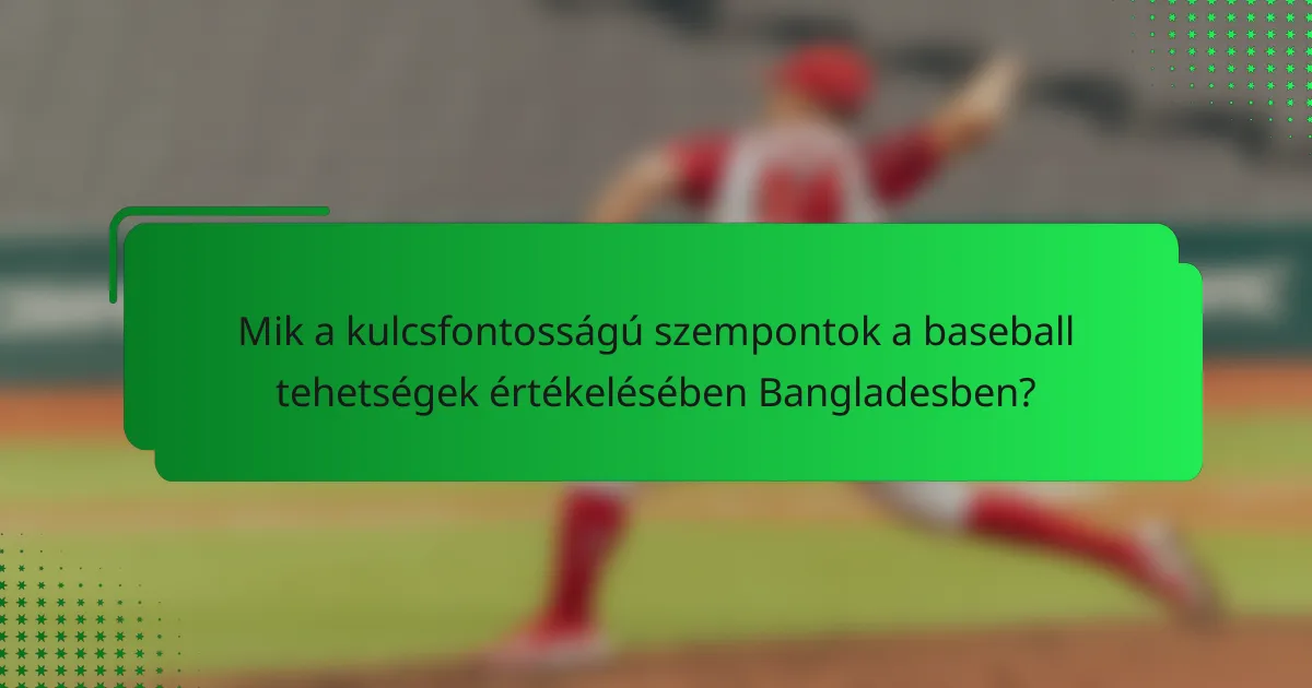 Mik a kulcsfontosságú szempontok a baseball tehetségek értékelésében Bangladesben?