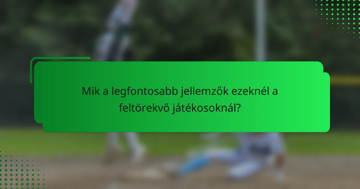 Mik a legfontosabb jellemzők ezeknél a feltörekvő játékosoknál?