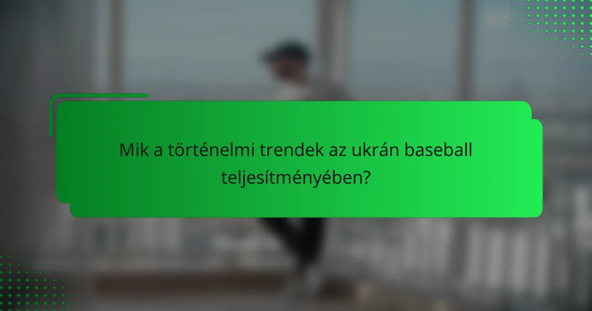Mik a történelmi trendek az ukrán baseball teljesítményében?