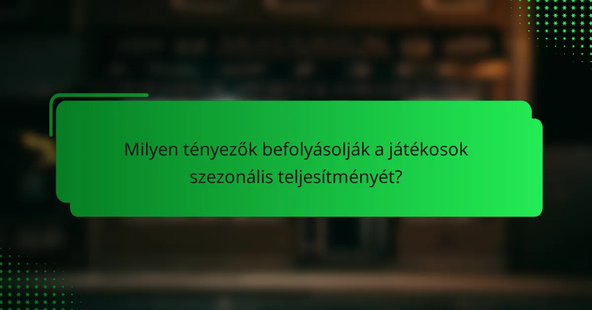 Milyen tényezők befolyásolják a játékosok szezonális teljesítményét?