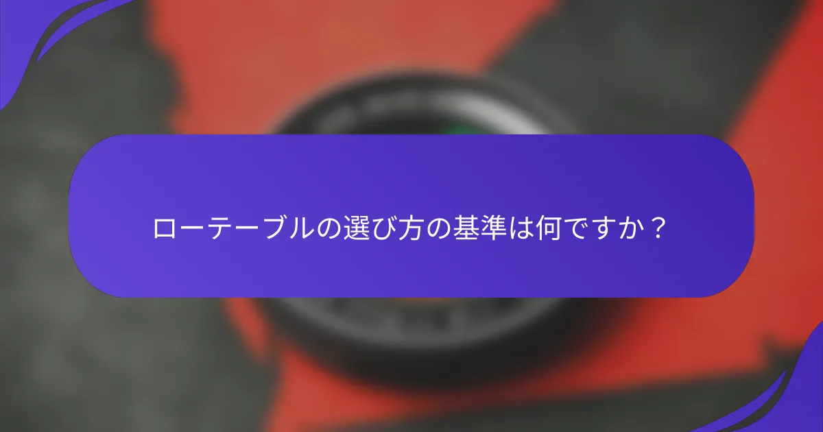 ローテーブルの選び方の基準は何ですか？