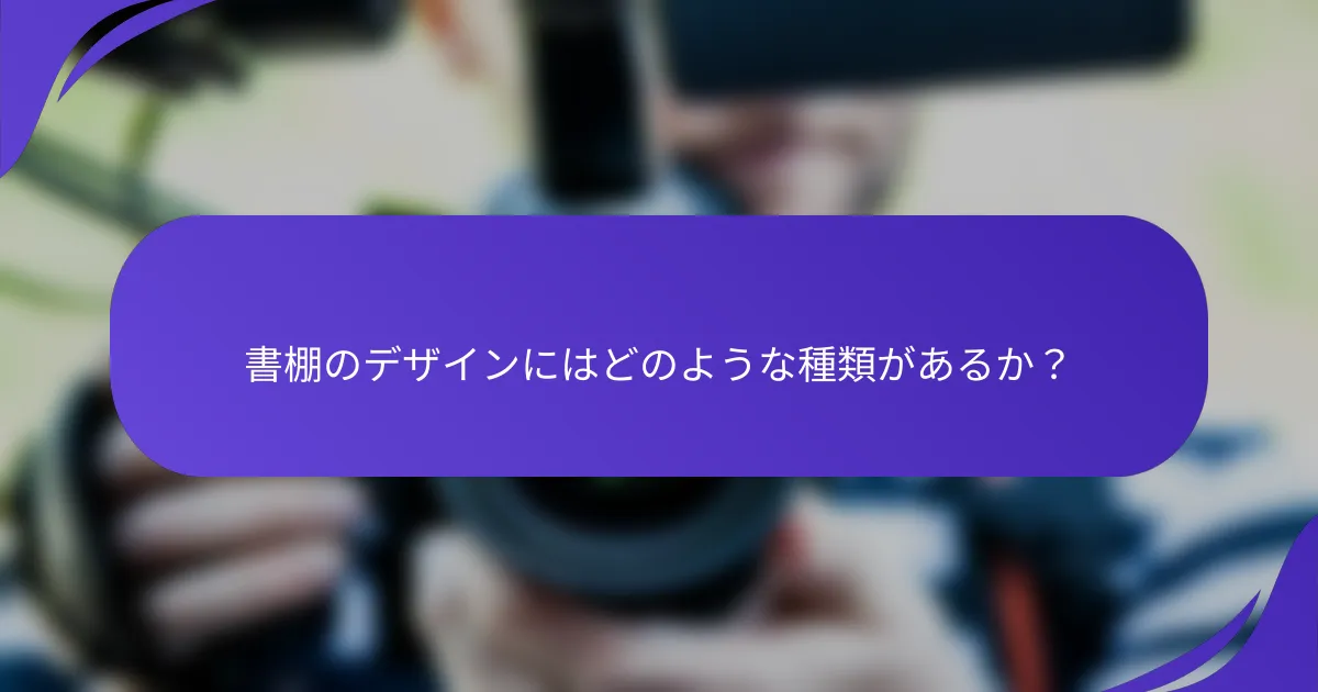 書棚のデザインにはどのような種類があるか？